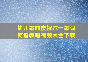 幼儿歌曲庆祝六一歌词简谱教唱视频大全下载