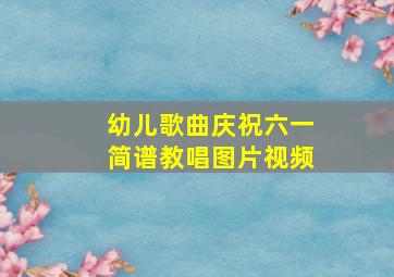 幼儿歌曲庆祝六一简谱教唱图片视频