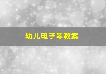 幼儿电子琴教案