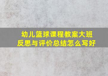 幼儿篮球课程教案大班反思与评价总结怎么写好