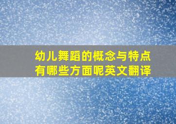 幼儿舞蹈的概念与特点有哪些方面呢英文翻译