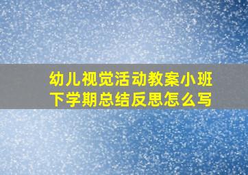 幼儿视觉活动教案小班下学期总结反思怎么写