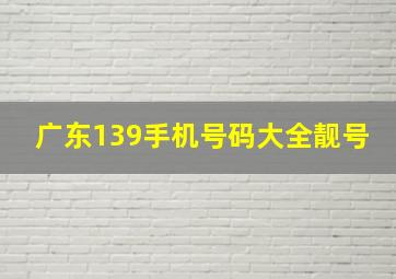 广东139手机号码大全靓号