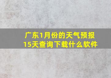 广东1月份的天气预报15天查询下载什么软件