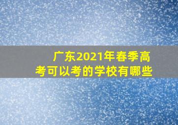 广东2021年春季高考可以考的学校有哪些