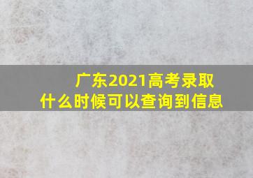 广东2021高考录取什么时候可以查询到信息