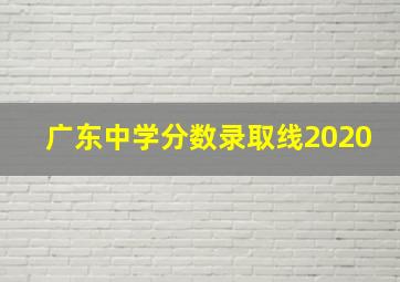 广东中学分数录取线2020