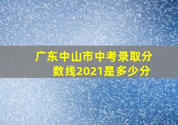 广东中山市中考录取分数线2021是多少分