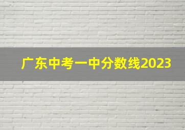 广东中考一中分数线2023