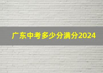 广东中考多少分满分2024