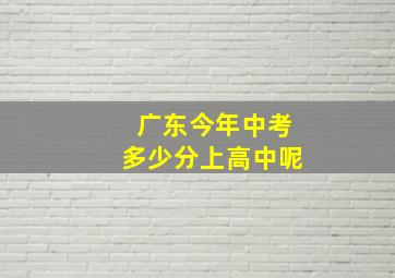 广东今年中考多少分上高中呢