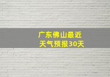 广东佛山最近天气预报30天