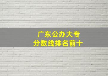 广东公办大专分数线排名前十