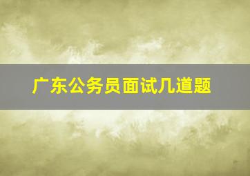 广东公务员面试几道题