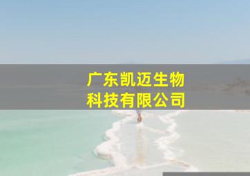 广东凯迈生物科技有限公司