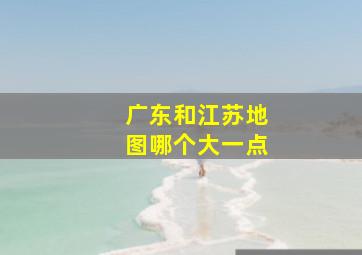 广东和江苏地图哪个大一点