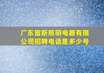 广东宙斯照明电器有限公司招聘电话是多少号