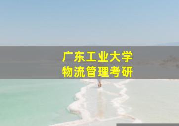 广东工业大学物流管理考研