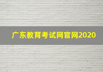 广东教育考试网官网2020