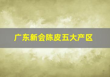 广东新会陈皮五大产区