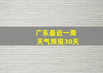 广东最近一周天气预报30天