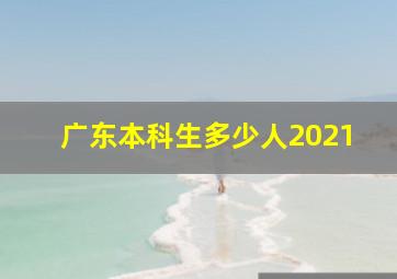 广东本科生多少人2021