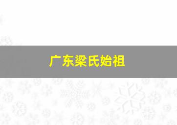 广东梁氏始祖