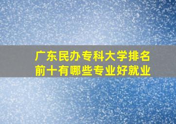 广东民办专科大学排名前十有哪些专业好就业