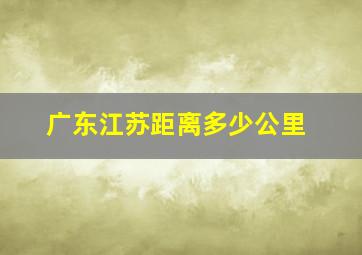 广东江苏距离多少公里