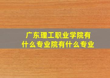 广东理工职业学院有什么专业院有什么专业