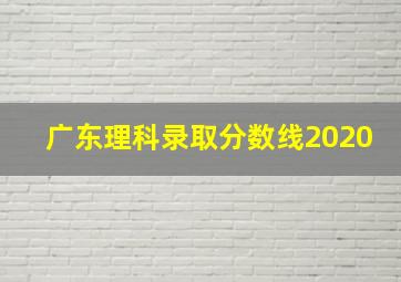 广东理科录取分数线2020