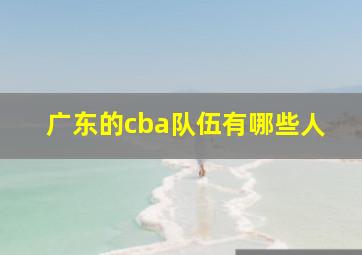 广东的cba队伍有哪些人