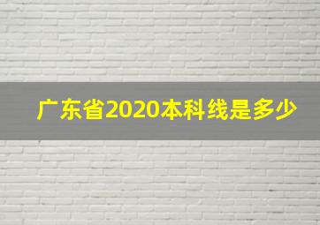 广东省2020本科线是多少