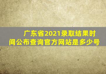 广东省2021录取结果时间公布查询官方网站是多少号