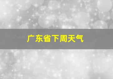 广东省下周天气