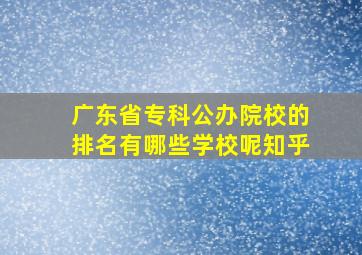 广东省专科公办院校的排名有哪些学校呢知乎