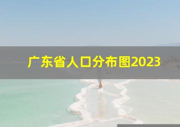 广东省人口分布图2023