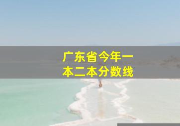 广东省今年一本二本分数线