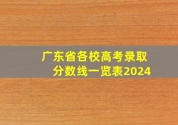 广东省各校高考录取分数线一览表2024