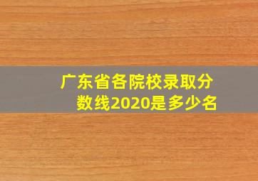 广东省各院校录取分数线2020是多少名