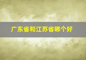 广东省和江苏省哪个好