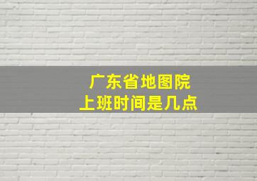 广东省地图院上班时间是几点