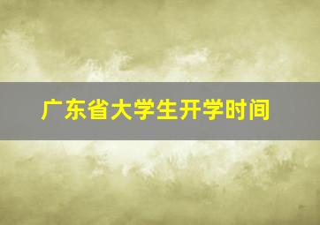 广东省大学生开学时间