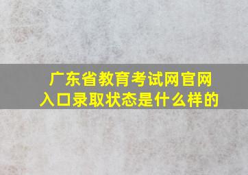 广东省教育考试网官网入口录取状态是什么样的