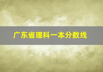 广东省理科一本分数线