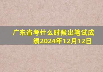 广东省考什么时候出笔试成绩2024年12月12日