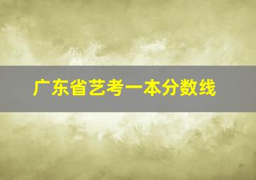 广东省艺考一本分数线