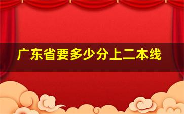 广东省要多少分上二本线