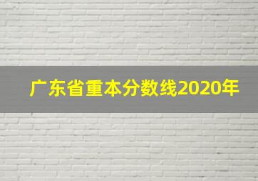 广东省重本分数线2020年