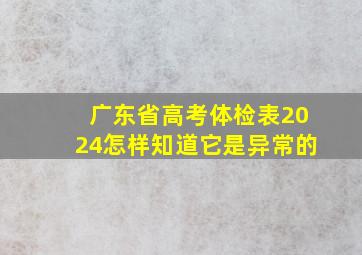 广东省高考体检表2024怎样知道它是异常的